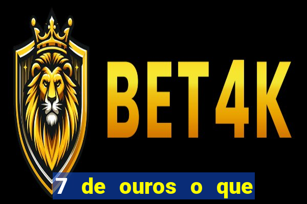 7 de ouros o que ele sente por mim